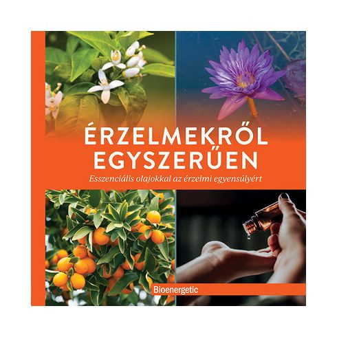 Érzelmekről egyszerűen - Esszenciális olajokkal az érzelmi egyensúlyért - Egészséges test és lélek egészségtudatos életmódhoz kapcsolódó könyvek