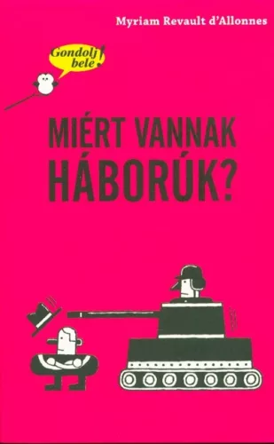 Miért vannak háborúk? /Gondolj bele! - Ismeretterjesztés  témájú könyvek és olvasmányok
