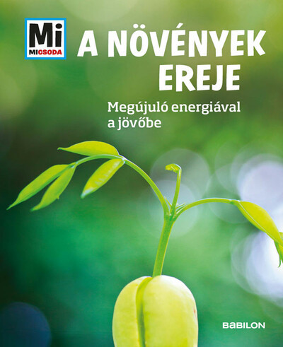 A növények ereje - Megújuló nyersanyagokkal a jövőbe - Mi MICSODA - Ismeretterjesztés  témájú könyvek és olvasmányok