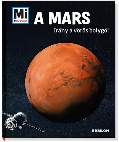 A Mars - Irány a vörösbolygó! - Mi MICSODA - Ismeretterjesztés  témájú könyvek és olvasmányok