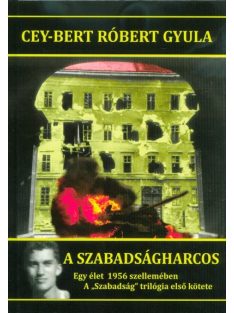   A szabadságharcos - Egy élet 1956 szellemében /A Szabadság trilógia első kötete