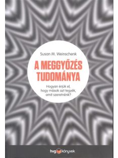   A meggyőzés tudománya /Hogyan érjük el, hogy mások azt tegyék, amit szeretnénk?