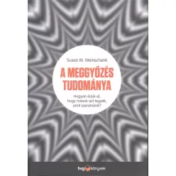   A meggyőzés tudománya /Hogyan érjük el, hogy mások azt tegyék, amit szeretnénk?