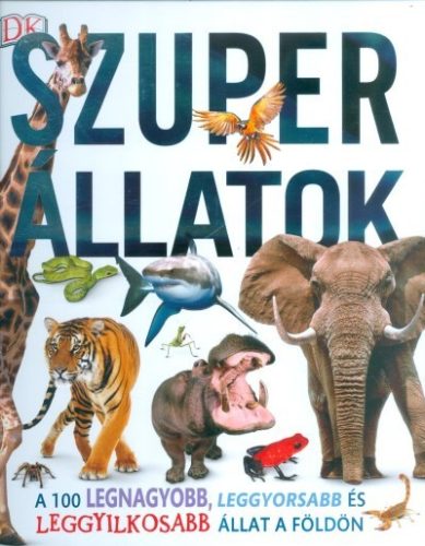 Szuper állatok /A 100 legnagyobb, leggyorsabb és leggyilkosabb állat a földön - Ismeretterjesztés  témájú könyvek és olvasmányok