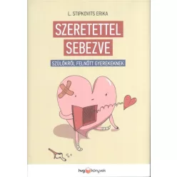 Szeretettel sebezve /Szülőkről, felnőtt gyerekeknek - Pszichológia  témájú könyvek és olvasmányok
