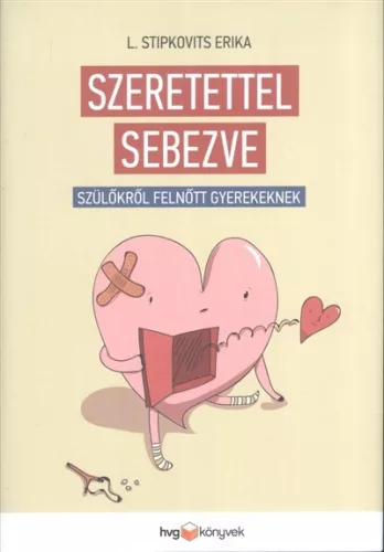 Szeretettel sebezve /Szülőkről, felnőtt gyerekeknek - Pszichológia  témájú könyvek és olvasmányok