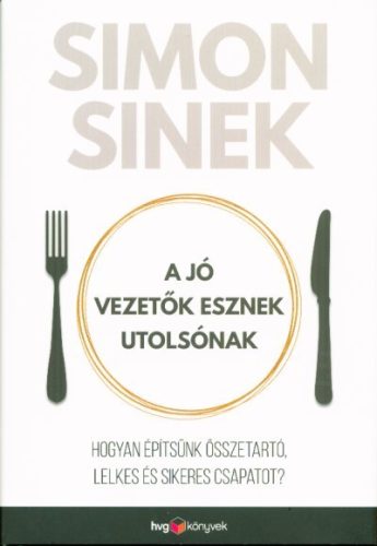 A jó vezetők esznek utolsónak /Hogyan építsünk összetartó, lelkes és sikeres csapatot? - Vállalkozások vezetése  témájú könyvek és olvasmányok