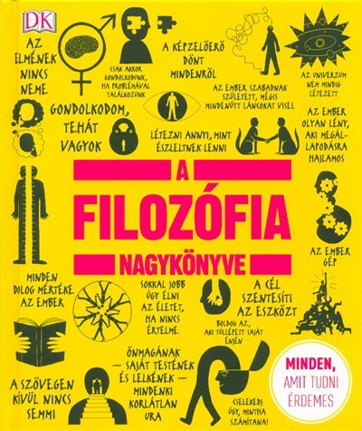 A filozófia nagykönyve /Minden, amit tudni érdemes - Filozófia  témájú könyvek és olvasmányok