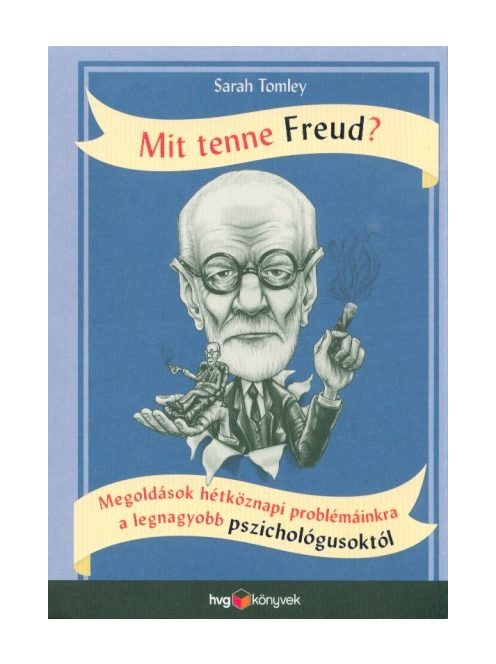 Mit tenne Freud? - Megoldások hétköznapi problémáinkra a legnagyobb pszichológusoktól
