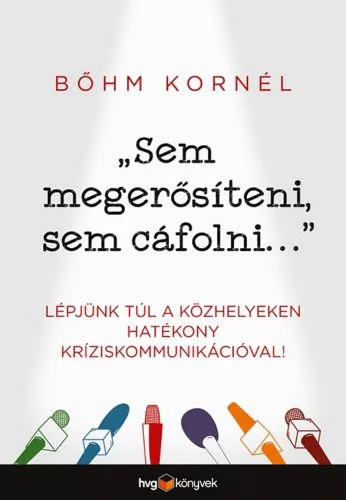 "Sem megerősíteni, sem cáfolni . . ." /Lépjünk túl a közhelyeken hatékony kríziskommunikációval!