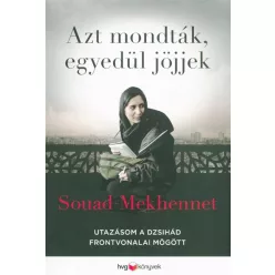   Azt mondták, egyedül jöjjek /Utazásom a dzsihád frontvonalai mögött