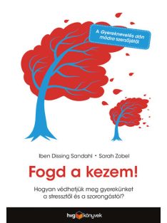   Fogd a kezem! - Hogyan védhetjük meg gyerekünket a stressztől és a szorongástól?