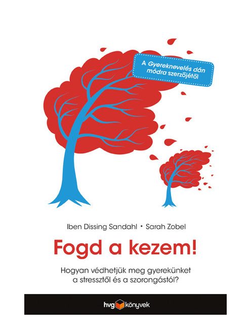 Fogd a kezem! - Hogyan védhetjük meg gyerekünket a stressztől és a szorongástól?