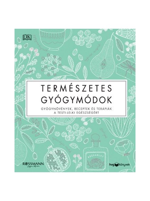 Természetes gyógymódok - Gyógynövények, receptek és terápiák a testi-lelki egészségért