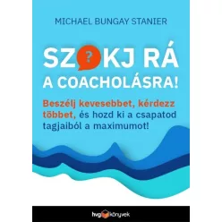 Szokj rá a coacholásra! - Beszélj kevesebbet, kérdezz többet, és hozd ki a csapatod tagjaiból a maximumot! - Üzleti kommunikáció  témájú könyvek és olvasmányok