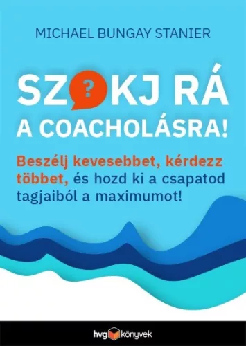 Szokj rá a coacholásra! - Beszélj kevesebbet, kérdezz többet, és hozd ki a csapatod tagjaiból a maximumot! - Üzleti kommunikáció  témájú könyvek és olvasmányok