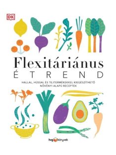   FLEXITÁRIÁNUS ÉTREND - Hallal, hússal és tejtermékekkel kiegészíthető növényi alapú receptek