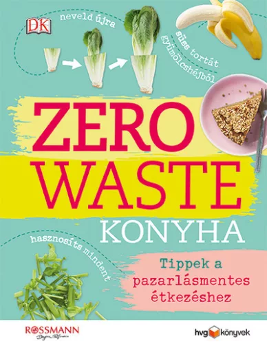 ZERO WASTE KONYHA - Tippek a pazarlásmentes étkezéshez - Táplálkozás egészségtudatos életmódhoz kapcsolódó könyvek