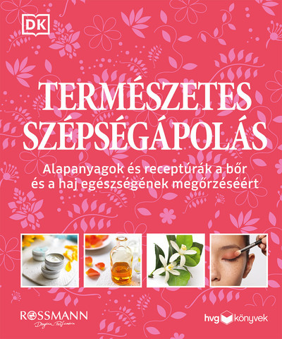 Természetes szépségápolás - Alapanyagok és receptúrák a bőr és a haj egészségének megőrzéséért - Wellness, szépségápolás egészségtudatos életmódhoz kapcsolódó könyvek