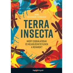Terra Insecta - Miért csodálatosak és nélkülözhetetlenek a rovarok? - Biológia, élővilág természetgyógyászati és alternatív szemléletű könyvek