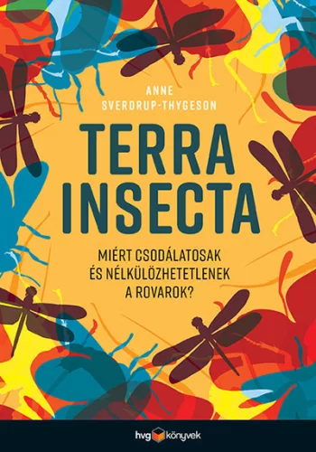 Terra Insecta - Miért csodálatosak és nélkülözhetetlenek a rovarok? - Biológia, élővilág természetgyógyászati és alternatív szemléletű könyvek