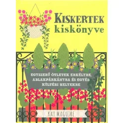   Kiskertek kiskönyve - Egyszerű ötletek erkélyre, ablakpárkányra és egyéb kültéri helyekre
