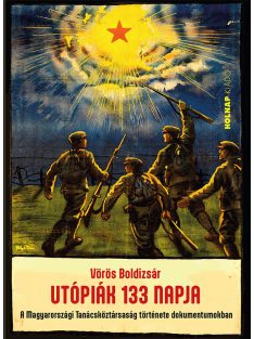   Utópiák 133 napja - A Magyarországi Tanácsköztársaság története dokumentumokban
