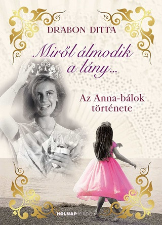 Miről álmodik a lány.... - Az Anna-bálok története (éldekorált)