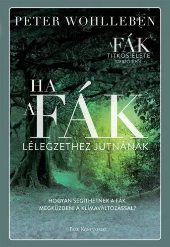 Ha a fák lélegzethez jutnának - Hogyan segíthetnek a fák megküzdeni a klímaváltozással? - Biológia, élővilág természetgyógyászati és alternatív szemléletű könyvek