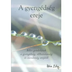  A gyengédség ereje /Bölcs gondolatok a gyengédség, állhatatosság és csendesség erejéről