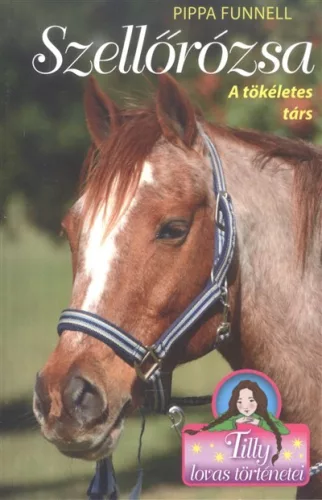 Szellőrózsa - A tökéletes társ /Tilly lovas történetei 3. - Mesekönyvek, mesegyűjtemények mesék és fejlesztő könyvek gyermekeknek