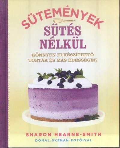 Sütemények sütés nélkül /Könnyen elkészíthető torték és más édességek - Sütemények, édességek  témájú könyvek és olvasmányok