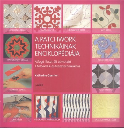A patchwork technikáinak enciklopédiája /Átfogó illusztrált útmutató - Kreativitás  témájú könyvek és olvasmányok