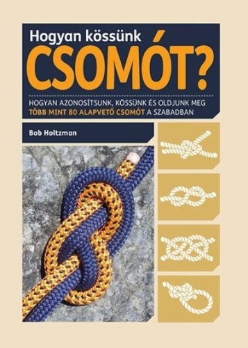 Hogyan kössünk csomót? /Hogyan azonosítsunk, kössünk és oldjunk meg több mint 80 alapvető csomót - Kreativitás  témájú könyvek és olvasmányok