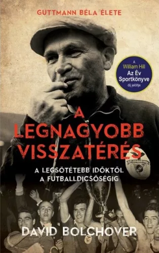 A legnagyobb visszatérés - A legsötétebb időktől a futballdicsőségig /Guttmann Béla élete