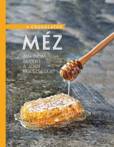 A csodálatos méz - 40 finom recept a jobb egészségért - Szakácskönyvek elmélyült tudást adó szakkönyvek