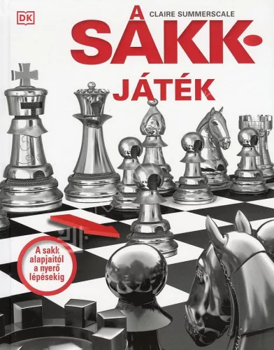 *A sakkjáték - A sakk alapjaitól a nyerő lépésekig