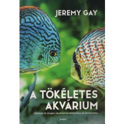   A tökéletes akvárium - Édesvízi és tengeri akváriumok kialakítása és fenntartása