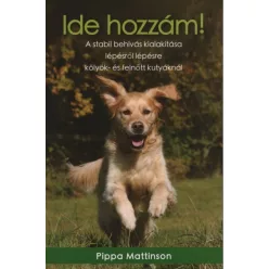 Ide hozzám! - A stabil behívás kialakítása lépésről lépésre kölyök- és felnőtt kutyáknál - Háziállatok, házi kedvencek  témájú könyvek és olvasmányok