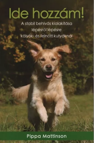 Ide hozzám! - A stabil behívás kialakítása lépésről lépésre kölyök- és felnőtt kutyáknál - Háziállatok, házi kedvencek  témájú könyvek és olvasmányok