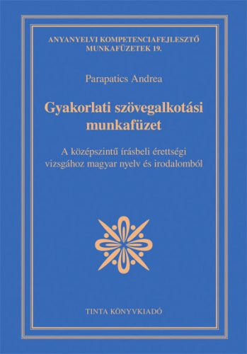 Gyakorlati szövegalkotási munkafüzet - A középszintű írásbeli érettségi vizsgához magyar nyelv és irodalomból - Érettségire, felvételire  témájú könyvek és olvasmányok