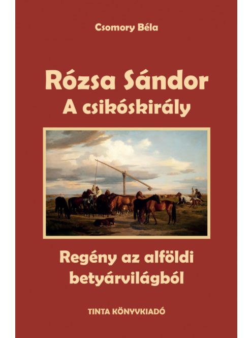 A csikóskirály - Rózsa Sándor 2. - Regény az alföldi betyárvilágból