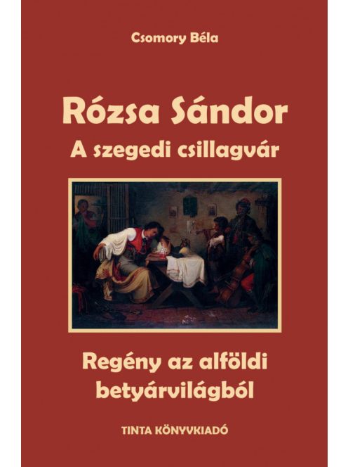 A szegedi csillagvár - Rózsa Sándor 3. - Regény az alföldi betyárvilágból