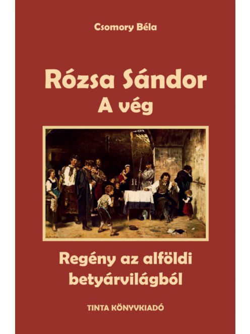 A vég - Rózsa Sándor 4. - Regény az alföldi betyárvilágból