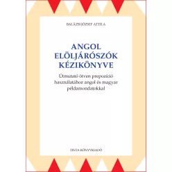   Angol elöljárószók kézikönyve - Útmutató ötven prepozíció használatához angol és magyar példamondatokkal