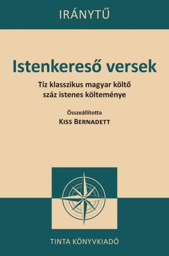 Istenkereső versek - Tíz klasszikus magyar költő száz istenes verse - Iránytű sorozat