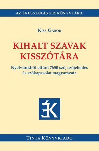 Kihalt szavak kisszótára - Nyelvünkből eltűnt 7650 szó, szójelentés és szókapcsolat magyarázata - Magyar  témájú könyvek és olvasmányok
