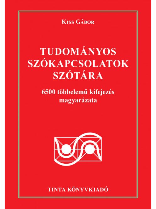 Tudományos szókapcsolatok szótára - 6500 többelemű kifejezés magyarázata