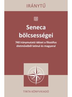   Seneca bölcsességei - 740 iránymutató idézet a filozófus életművéből latinul és magyarul