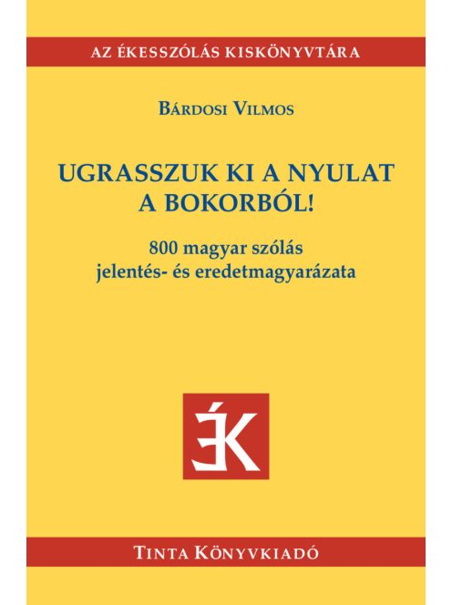 Ugrasszuk ki a nyulat a bokorból! - 800 magyar szólás jelentés- és eredetmagyarázata - Az Ékesszólás kiskönyvtára